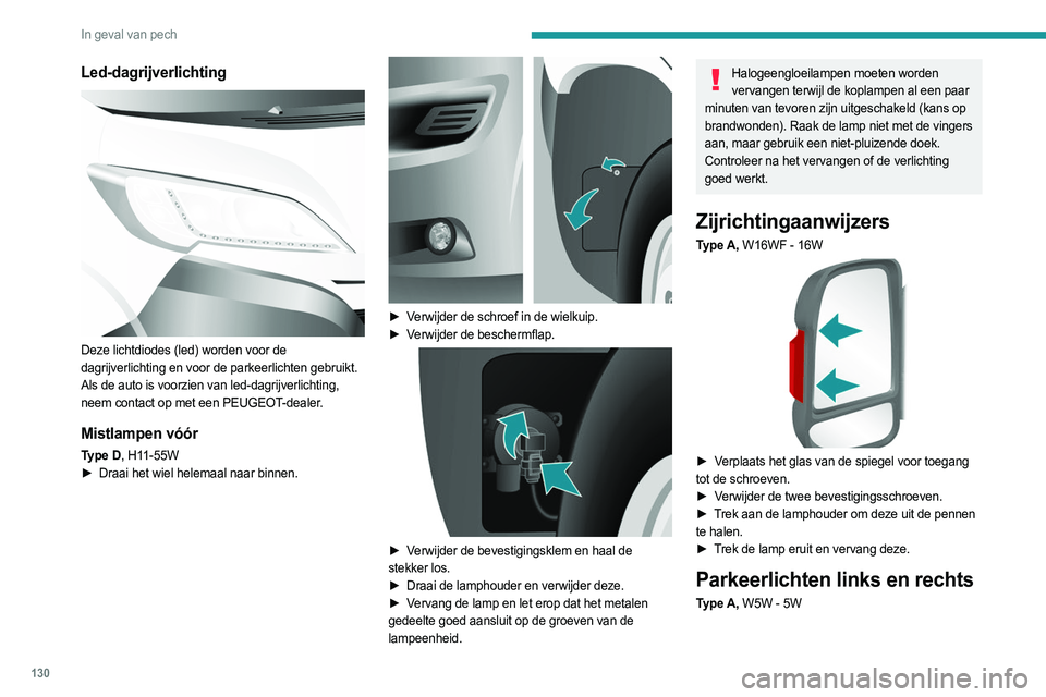 PEUGEOT BOXER 2021 Instructieboekje (in Dutch) 130
In geval van pech
Led-dagrijverlichting
Deze lichtdiodes (led) worden voor de
dagrijverlichting en voor de parkeerlichten gebruikt.
Als de auto is voorzien van led-dagrijverlichting,
neem con PEUGEOT BOXER 2021 Instructieboekje (in Dutch) 130
In geval van pech
Led-dagrijverlichting
Deze lichtdiodes (led) worden voor de
dagrijverlichting en voor de parkeerlichten gebruikt.
Als de auto is voorzien van led-dagrijverlichting,
neem con