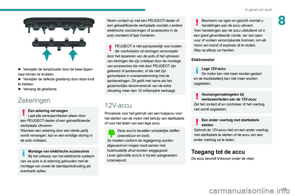 PEUGEOT BOXER 2021 Instructieboekje (in Dutch) 133
In geval van pech
8
► Verwijder de lamphouder door de twee lippen
naar binnen te drukken.
►
V
erwijder de defecte gloeilamp door deze eruit
te trekken.
►
V
ervang de gloeilamp.
Zeke PEUGEOT BOXER 2021 Instructieboekje (in Dutch) 133
In geval van pech
8
► Verwijder de lamphouder door de twee lippen
naar binnen te drukken.
►
V
erwijder de defecte gloeilamp door deze eruit
te trekken.
►
V
ervang de gloeilamp.
Zeke