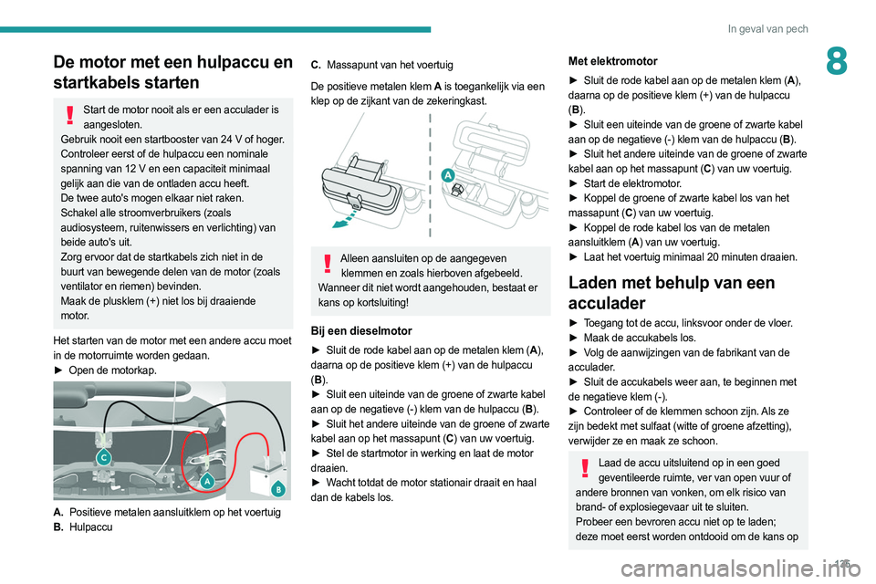 PEUGEOT BOXER 2021 Instructieboekje (in Dutch) 135
In geval van pech
8De motor met een hulpaccu en
startkabels starten
Start de motor nooit als er een acculader is aangesloten.
Gebruik nooit een startbooster van 24 V of hoger.
Controleer eerst of PEUGEOT BOXER 2021 Instructieboekje (in Dutch) 135
In geval van pech
8De motor met een hulpaccu en
startkabels starten
Start de motor nooit als er een acculader is aangesloten.
Gebruik nooit een startbooster van 24 V of hoger.
Controleer eerst of