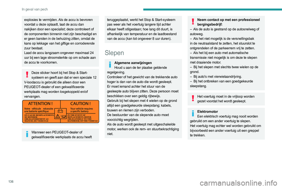 PEUGEOT BOXER 2021  Instructieboekje (in Dutch) 136
In geval van pech
explosies te vermijden. Als de accu is bevroren 
voordat u deze oplaadt, laat de accu dan 
nakijken door een specialist; deze controleert of 
de componenten binnenin niet zijn be