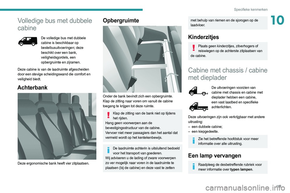 PEUGEOT BOXER 2021 Instructieboekje (in Dutch) 151
Specifieke kenmerken
10Volledige bus met dubbele
cabine
De volledige bus met dubbele
cabine is beschikbaar op
bestelbusuitvoeringen; deze
beschikt over een bank,
veiligheidsgordels, een
opbe PEUGEOT BOXER 2021 Instructieboekje (in Dutch) 151
Specifieke kenmerken
10Volledige bus met dubbele
cabine
De volledige bus met dubbele
cabine is beschikbaar op
bestelbusuitvoeringen; deze
beschikt over een bank,
veiligheidsgordels, een
opbe