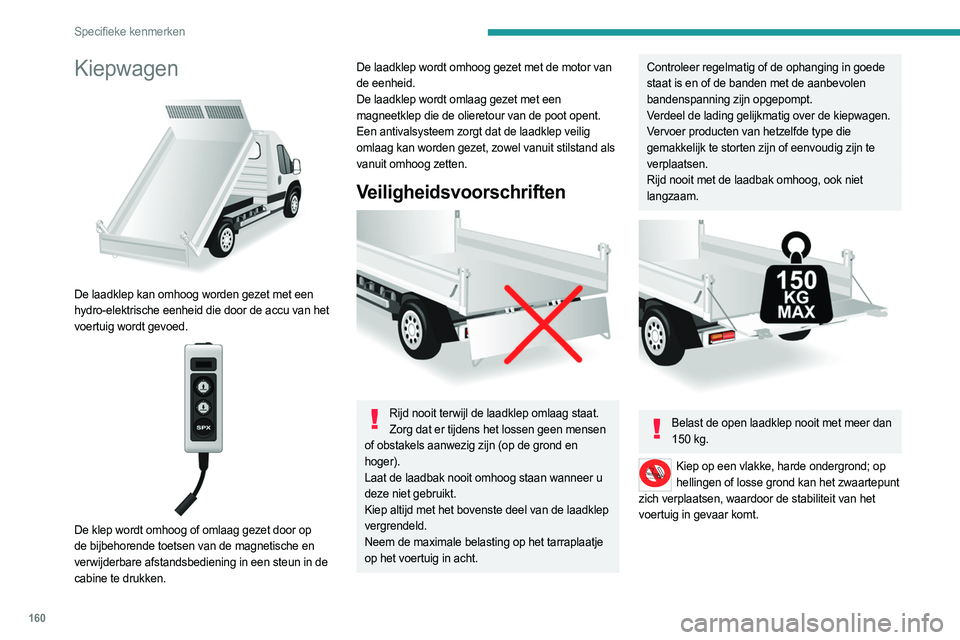PEUGEOT BOXER 2021 Instructieboekje (in Dutch) 160
Specifieke kenmerken
Kiepwagen
De laadklep kan omhoog worden gezet met een
hydro-elektrische eenheid die door de accu van het
voertuig wordt gevoed.
De klep wordt omhoog of omlaag gezet d PEUGEOT BOXER 2021 Instructieboekje (in Dutch) 160
Specifieke kenmerken
Kiepwagen
De laadklep kan omhoog worden gezet met een
hydro-elektrische eenheid die door de accu van het
voertuig wordt gevoed.
De klep wordt omhoog of omlaag gezet d