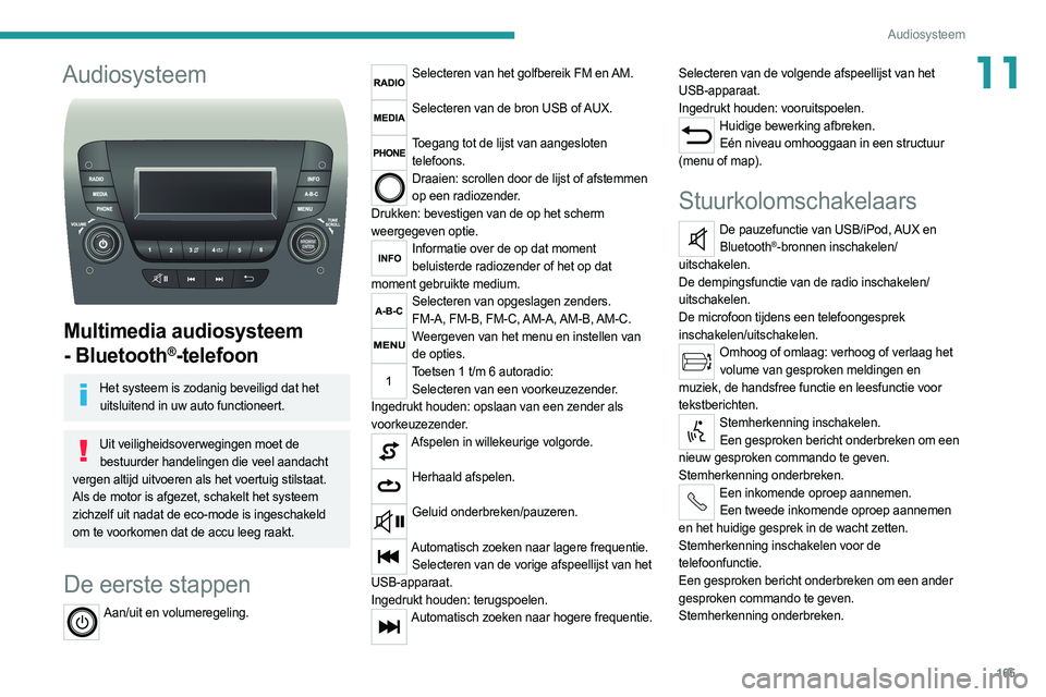 PEUGEOT BOXER 2021 Instructieboekje (in Dutch) 165
Audiosysteem
11Audiosysteem
Multimedia audiosysteem
- Bluetooth
®-telefoon
Het systeem is zodanig beveiligd dat het uitsluitend in uw auto functioneert.
Uit veiligheidsoverwegingen moet de be PEUGEOT BOXER 2021 Instructieboekje (in Dutch) 165
Audiosysteem
11Audiosysteem
Multimedia audiosysteem
- Bluetooth
®-telefoon
Het systeem is zodanig beveiligd dat het uitsluitend in uw auto functioneert.
Uit veiligheidsoverwegingen moet de be