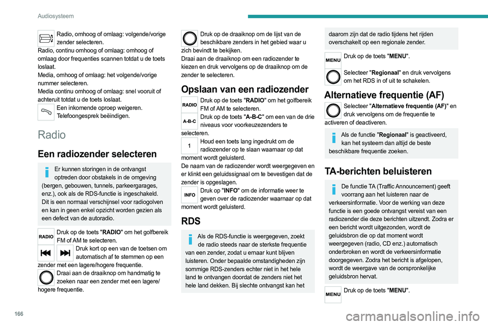PEUGEOT BOXER 2021 Instructieboekje (in Dutch) 166
Audiosysteem
Radio, omhoog of omlaag: volgende/vorige zender selecteren.
Radio, continu omhoog of omlaag: omhoog of
omlaag door frequenties scannen totdat u de toets
loslaat.
Media, omhoog of o PEUGEOT BOXER 2021 Instructieboekje (in Dutch) 166
Audiosysteem
Radio, omhoog of omlaag: volgende/vorige zender selecteren.
Radio, continu omhoog of omlaag: omhoog of
omlaag door frequenties scannen totdat u de toets
loslaat.
Media, omhoog of o