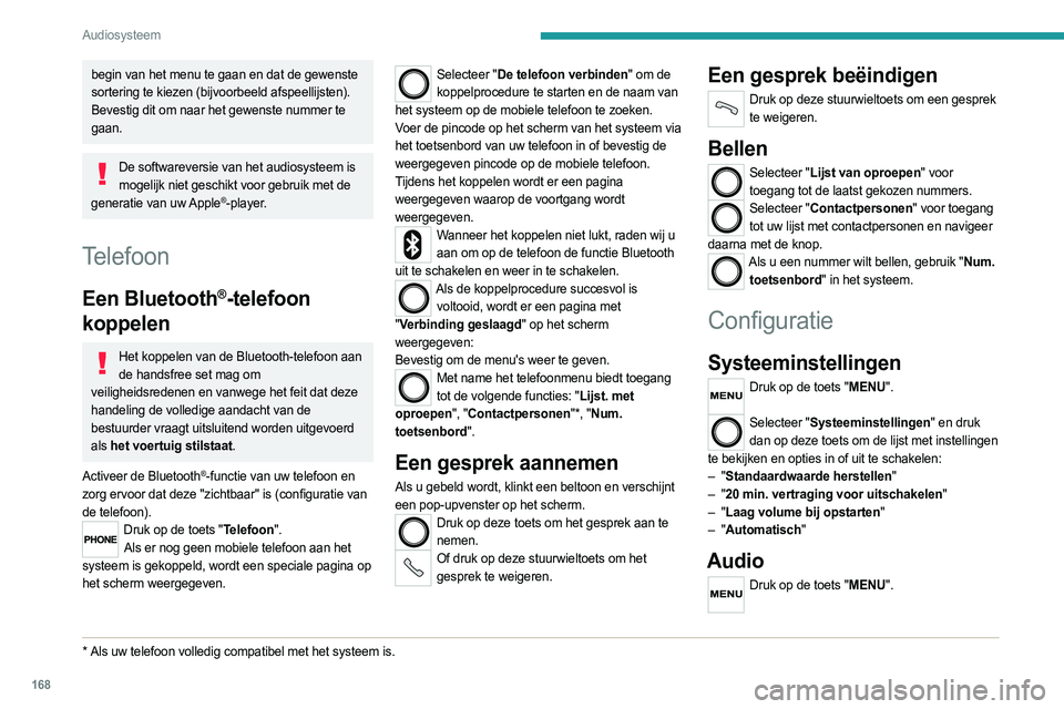 PEUGEOT BOXER 2021 Instructieboekje (in Dutch) 168
Audiosysteem
begin van het menu te gaan en dat de gewenste
sortering te kiezen (bijvoorbeeld afspeellijsten).
Bevestig dit om naar het gewenste nummer te
gaan.
De softwareversie van het audiosy PEUGEOT BOXER 2021 Instructieboekje (in Dutch) 168
Audiosysteem
begin van het menu te gaan en dat de gewenste
sortering te kiezen (bijvoorbeeld afspeellijsten).
Bevestig dit om naar het gewenste nummer te
gaan.
De softwareversie van het audiosy