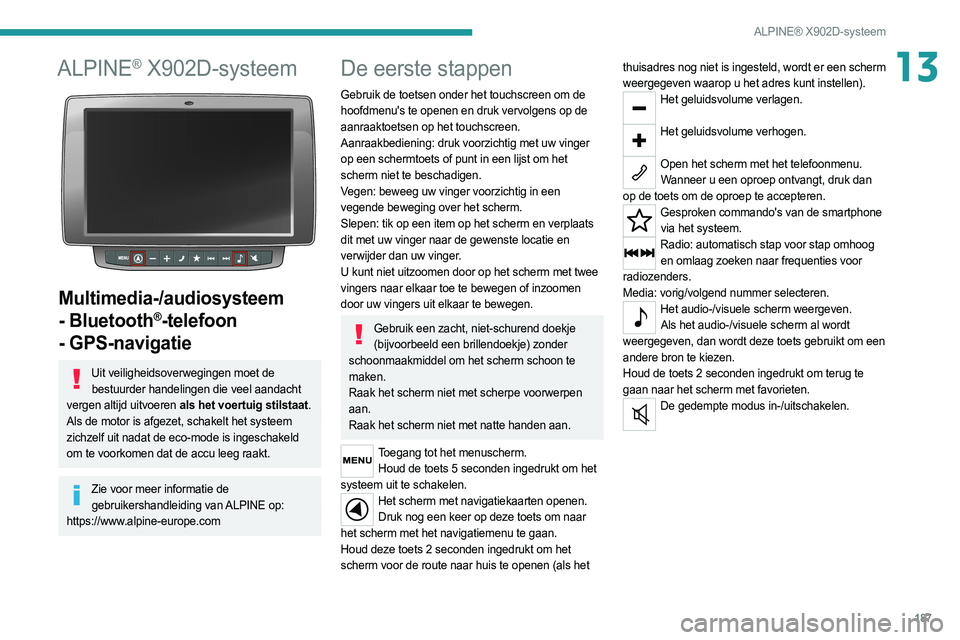 PEUGEOT BOXER 2021 Instructieboekje (in Dutch) 187
ALPINE® X902D-systeem
13ALPINE® X902D-systeem
Multimedia-/audiosysteem
- Bluetooth
®-telefoon
- GPS-navigatie
Uit veiligheidsoverwegingen moet de
bestuurder handelingen die veel aandacht PEUGEOT BOXER 2021 Instructieboekje (in Dutch) 187
ALPINE® X902D-systeem
13ALPINE® X902D-systeem
Multimedia-/audiosysteem
- Bluetooth
®-telefoon
- GPS-navigatie
Uit veiligheidsoverwegingen moet de
bestuurder handelingen die veel aandacht