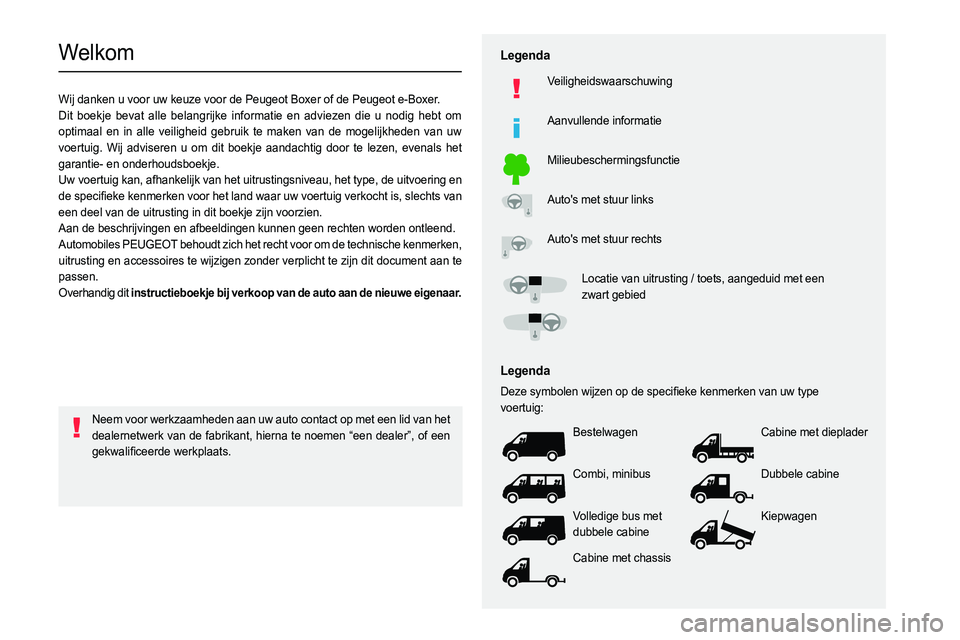 PEUGEOT BOXER 2021 Instructieboekje (in Dutch)
Welkom
Wij danken u voor uw keuze voor de Peugeot Boxer of de Peugeot e-Boxer.
Dit boekje bevat alle belangrijke informatie en adviezen die u nodig h PEUGEOT BOXER 2021 Instructieboekje (in Dutch)
Welkom
Wij danken u voor uw keuze voor de Peugeot Boxer of de Peugeot e-Boxer.
Dit boekje bevat alle belangrijke informatie en adviezen die u nodig h
