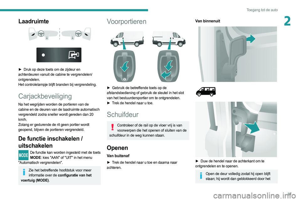 PEUGEOT BOXER 2021 Instructieboekje (in Dutch) 27
Toegang tot de auto
2Laadruimte
► Druk op deze toets om de zijdeur en
achterdeuren vanuit de cabine te vergrendelen/
ontgrendelen.
Het controlelampje blijft branden bij vergrendeling.
PEUGEOT BOXER 2021 Instructieboekje (in Dutch) 27
Toegang tot de auto
2Laadruimte
► Druk op deze toets om de zijdeur en
achterdeuren vanuit de cabine te vergrendelen/
ontgrendelen.
Het controlelampje blijft branden bij vergrendeling.