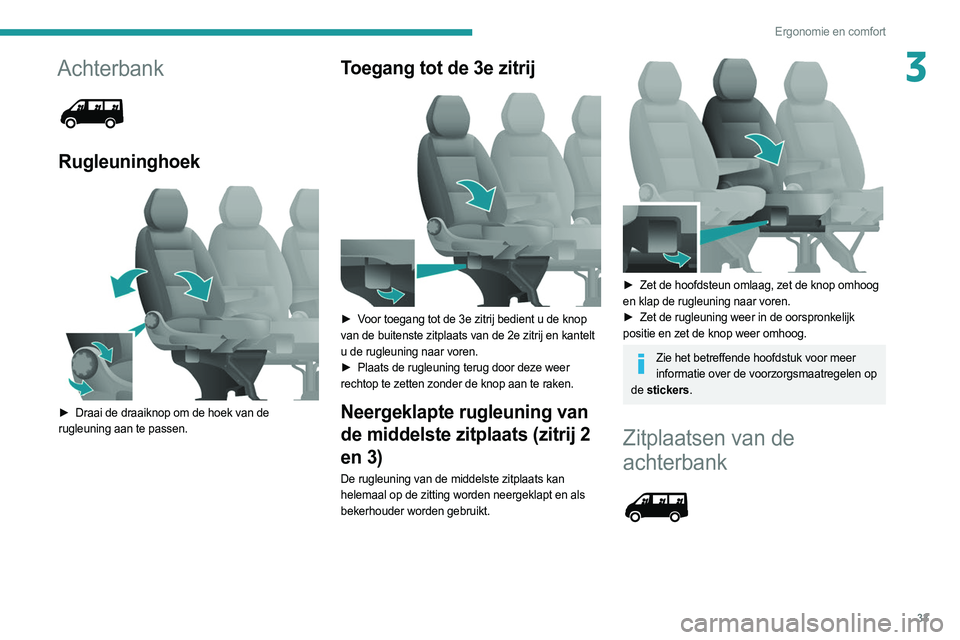 PEUGEOT BOXER 2021 Instructieboekje (in Dutch) 33
Ergonomie en comfort
3Achterbank
Rugleuninghoek
► Draai de draaiknop om de hoek van de
rugleuning aan te passen.
Toegang tot de 3e zitrij
► Voor toegang tot de 3e zitrij bedient u de PEUGEOT BOXER 2021 Instructieboekje (in Dutch) 33
Ergonomie en comfort
3Achterbank
Rugleuninghoek
► Draai de draaiknop om de hoek van de
rugleuning aan te passen.
Toegang tot de 3e zitrij
► Voor toegang tot de 3e zitrij bedient u de