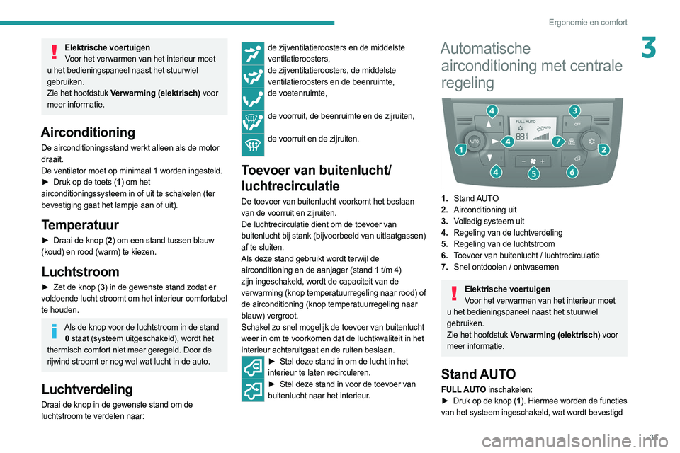 PEUGEOT BOXER 2021 Instructieboekje (in Dutch) 37
Ergonomie en comfort
3Elektrische voertuigenVoor het verwarmen van het interieur moet
u het bedieningspaneel naast het stuurwiel
gebruiken.
Zie het hoofdstuk Verwarming (elektrisch) voor
meer in PEUGEOT BOXER 2021 Instructieboekje (in Dutch) 37
Ergonomie en comfort
3Elektrische voertuigenVoor het verwarmen van het interieur moet
u het bedieningspaneel naast het stuurwiel
gebruiken.
Zie het hoofdstuk Verwarming (elektrisch) voor
meer in