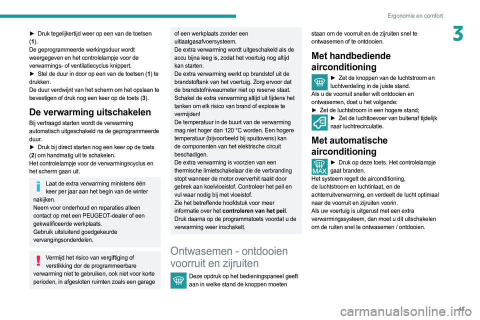 PEUGEOT BOXER 2021 Instructieboekje (in Dutch) 43
Ergonomie en comfort
3► Druk tegelijkertijd weer op een van de toetsen
( 1 ).
De geprogrammeerde werkingsduur wordt
weergegeven en het controlelampje voor de
verwarmings- of ventilatiecyclus k PEUGEOT BOXER 2021 Instructieboekje (in Dutch) 43
Ergonomie en comfort
3► Druk tegelijkertijd weer op een van de toetsen
( 1 ).
De geprogrammeerde werkingsduur wordt
weergegeven en het controlelampje voor de
verwarmings- of ventilatiecyclus k