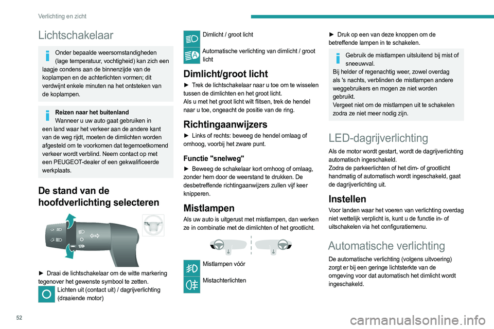 PEUGEOT BOXER 2021  Instructieboekje (in Dutch) 52
Verlichting en zicht
Lichtschakelaar
Onder bepaalde weersomstandigheden (lage temperatuur, vochtigheid) kan zich een 
laagje condens aan de binnenzijde van de 
koplampen en de achterlichten vormen;