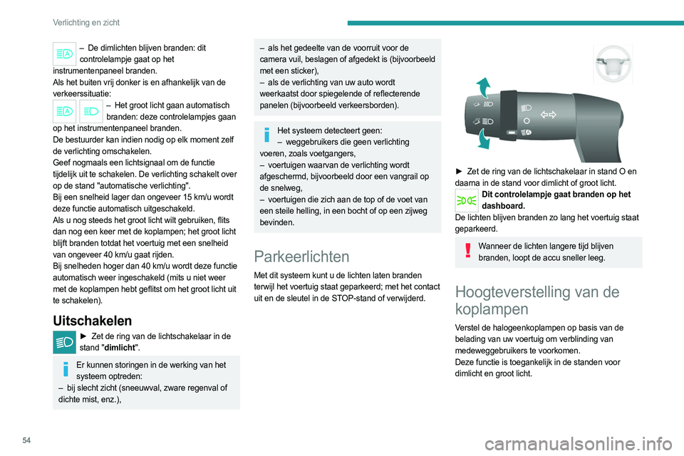 PEUGEOT BOXER 2021  Instructieboekje (in Dutch) 54
Verlichting en zicht
– De dimlichten blijven branden: dit 
controlelampje gaat op het 
instrumentenpaneel branden.
Als het buiten vrij donker is en afhankelijk van de 
verkeerssituatie: 
– Het 