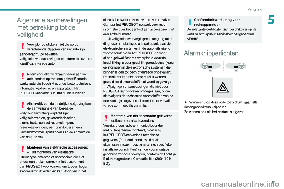 PEUGEOT BOXER 2021  Instructieboekje (in Dutch) 57
Veiligheid
5Algemene aanbevelingen met betrekking tot de 
veiligheid
Verwijder de stickers niet die op de 
verschillende plaatsen van uw auto zijn 
aangebracht. Ze bevatten 
veiligheidswaarschuwing