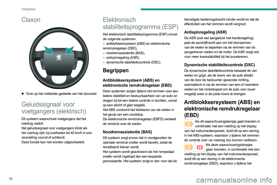 PEUGEOT BOXER 2021  Instructieboekje (in Dutch) 58
Veiligheid
Claxon 
 
► Druk op het middelste gedeelte van het stuurwiel.
Geluidssignaal voor 
voetgangers (elektrisch)
Dit systeem waarschuwt voetgangers dat het 
voertuig nadert.
Het geluidssign