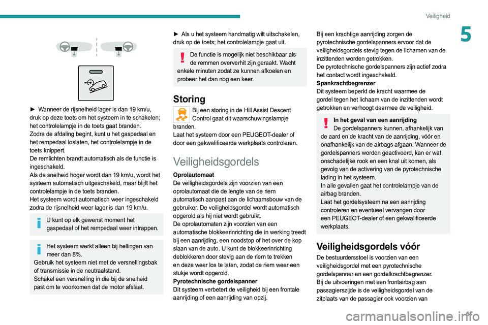 PEUGEOT BOXER 2021  Instructieboekje (in Dutch) 61
Veiligheid
5 
 
 
 
► Wanneer de rijsnelheid lager is dan 19 km/u, 
druk op deze toets om het systeem in te schakelen; 
het controlelampje in de toets gaat branden. 
Zodra de afdaling begint, kun