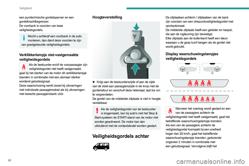 PEUGEOT BOXER 2021  Instructieboekje (in Dutch) 62
Veiligheid
een pyrotechnische gordelspanner en een 
gordelkrachtbegrenzer.
De voorbank is voorzien van twee 
veiligheidsgordels.
Mocht u achteraf een voorbank in de auto monteren, dan dient deze vo