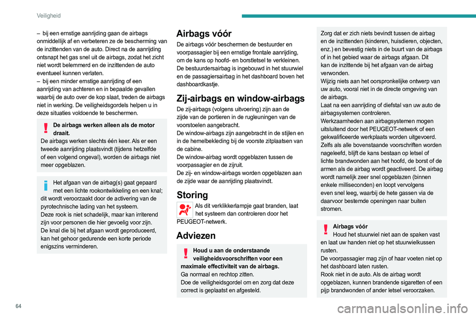 PEUGEOT BOXER 2021  Instructieboekje (in Dutch) 64
Veiligheid
– bij een ernstige aanrijding gaan de airbags 
onmiddellijk af en verbeteren ze de bescherming van 
de inzittenden van de auto. Direct na de aanrijding 
ontsnapt het gas snel uit de ai