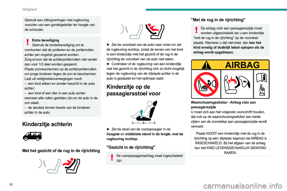PEUGEOT BOXER 2021  Instructieboekje (in Dutch) 66
Veiligheid
Gebruik een zittingverhoger met rugleuning 
voorzien van een gordelgeleider ter hoogte van 
de schouder.
Extra beveiligingGebruik de kinderbeveiliging om te 
voorkomen dat de portieren e