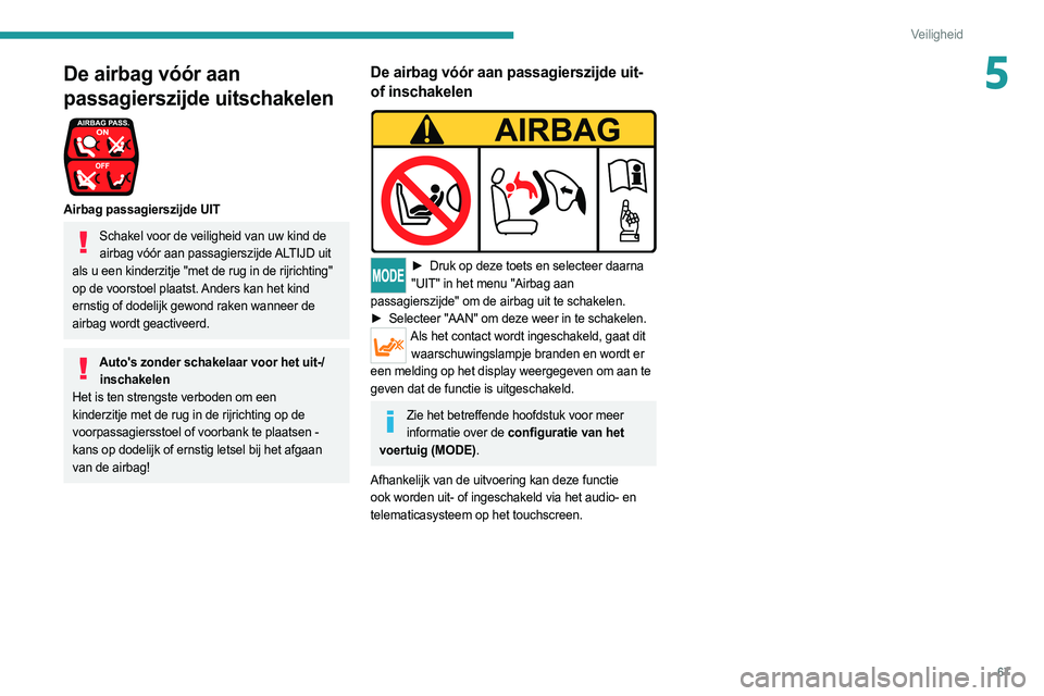 PEUGEOT BOXER 2021  Instructieboekje (in Dutch) 67
Veiligheid
5De airbag vóór aan 
passagierszijde uitschakelen
 
 
Airbag passagierszijde UIT
Schakel voor de veiligheid van uw kind de airbag vóór aan passagierszijde ALTIJD uit 
als u een kinde