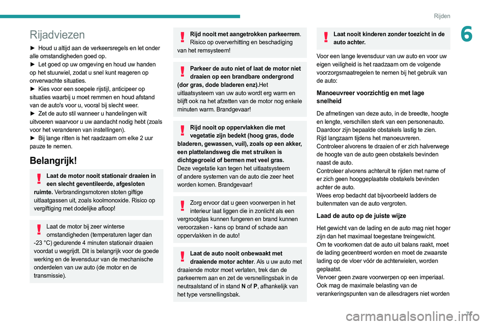 PEUGEOT BOXER 2021  Instructieboekje (in Dutch) 71
Rijden
6Rijadviezen
► Houd u altijd aan de verkeersregels en let onder 
alle omstandigheden goed op.
►
 
Let goed op uw omgeving en houd uw handen
  
op het stuurwiel, zodat u snel kunt reagere