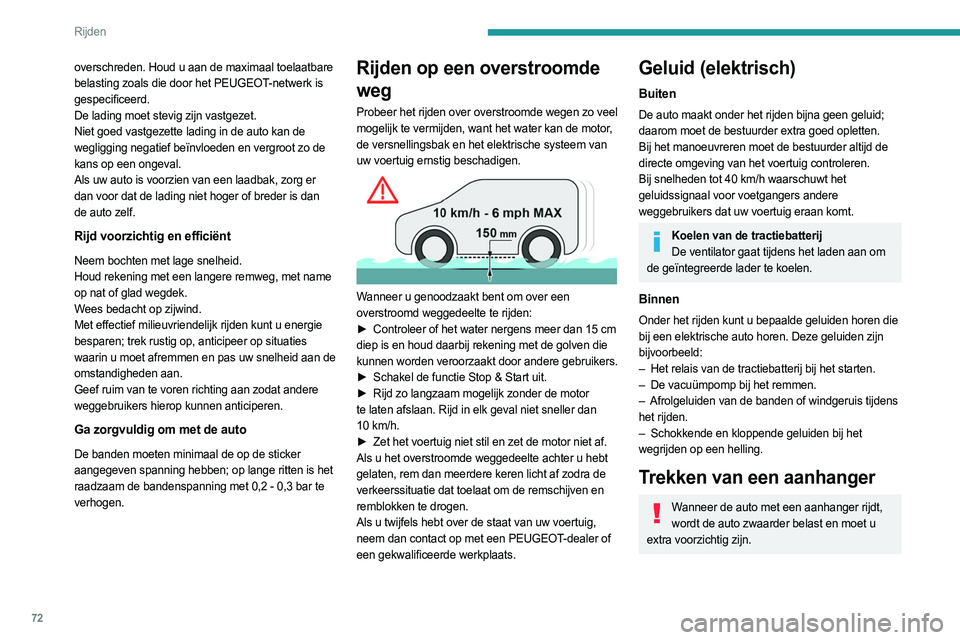 PEUGEOT BOXER 2021  Instructieboekje (in Dutch) 72
Rijden
overschreden. Houd u aan de maximaal toelaatbare 
belasting zoals die door het PEUGEOT-netwerk is 
gespecificeerd. 
De lading moet stevig zijn vastgezet. 
Niet goed vastgezette lading in de 