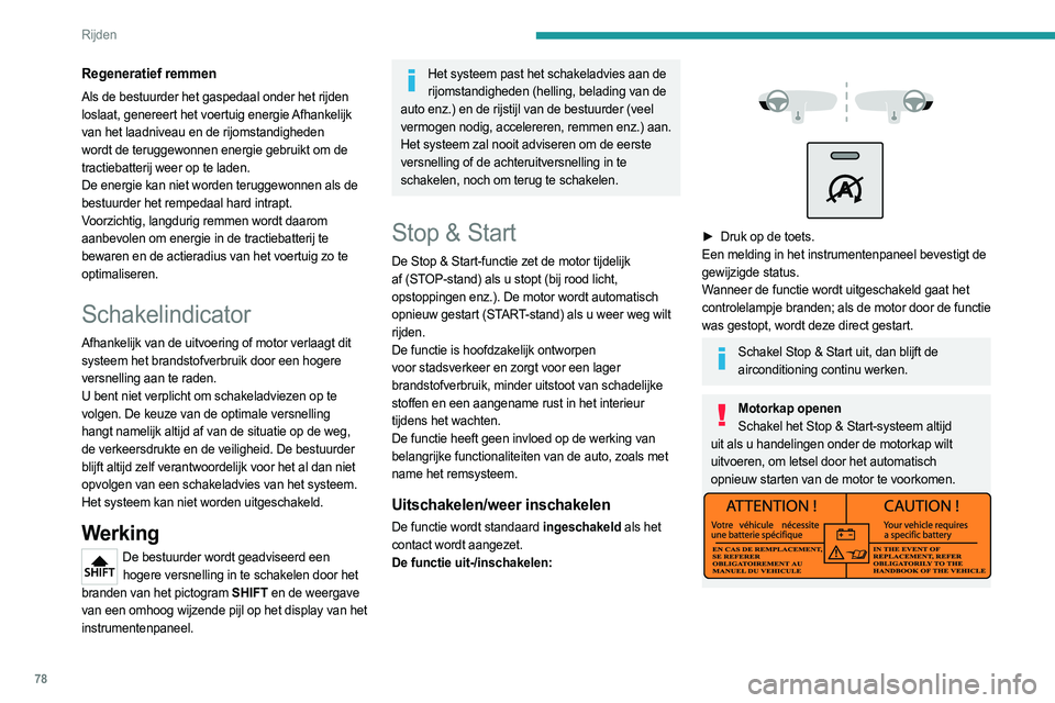 PEUGEOT BOXER 2021  Instructieboekje (in Dutch) 78
Rijden
Regeneratief remmen
Als de bestuurder het gaspedaal onder het rijden 
loslaat, genereert het voertuig energie Afhankelijk 
van het laadniveau en de rijomstandigheden 
wordt de teruggewonnen 