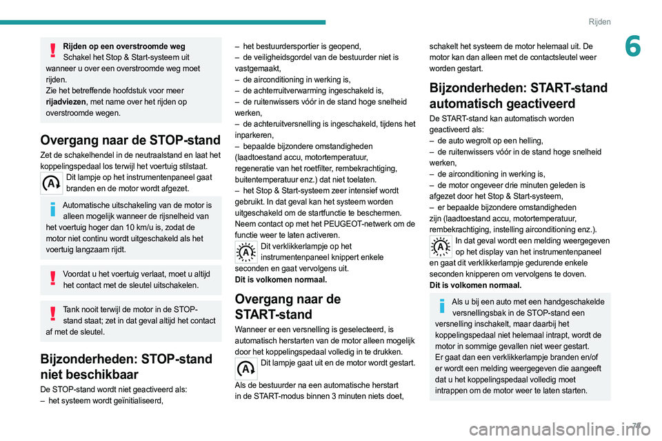 PEUGEOT BOXER 2021  Instructieboekje (in Dutch) 79
Rijden
6Rijden op een overstroomde wegSchakel het Stop & Start-systeem uit 
wanneer u over een overstroomde weg moet 
rijden.
Zie het betreffende hoofdstuk voor meer 
rijadviezen, met name over het