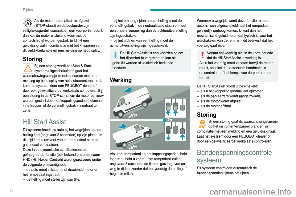 PEUGEOT BOXER 2021  Instructieboekje (in Dutch) 80
Rijden
Als de motor automatisch is afgezet (STOP-stand) en de bestuurder zijn 
veiligheidsgordel losmaakt en een voorportier opent, 
dan kan de motor uitsluitend weer met de 
contactsleutel worden 
