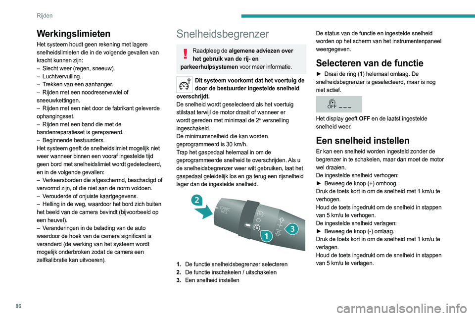 PEUGEOT BOXER 2021  Instructieboekje (in Dutch) 86
Rijden
Werkingslimieten
Het systeem houdt geen rekening met lagere 
snelheidslimieten die in de volgende gevallen van 
kracht kunnen zijn:
– 
Slecht weer (regen, sneeuw).
–

  Luchtvervuiling.
