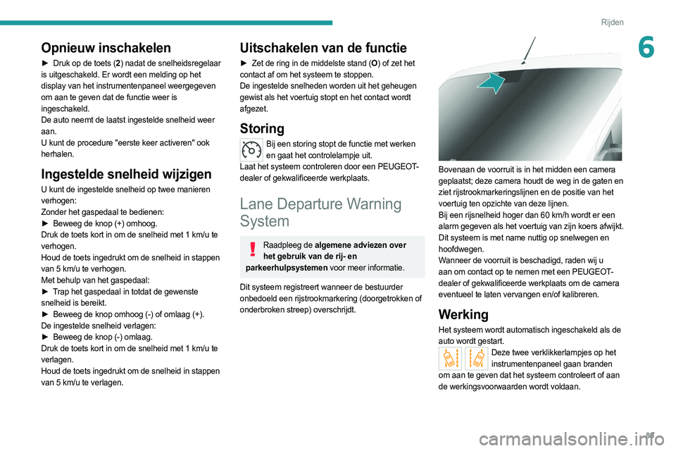 PEUGEOT BOXER 2021 Instructieboekje (in Dutch) 89
Rijden
6Opnieuw inschakelen
► Druk op de toets (2) nadat de snelheidsregelaar
is uitgeschakeld. Er wordt een melding op het
display van het instrumentenpaneel weergegeven
om aan te geven dat d PEUGEOT BOXER 2021 Instructieboekje (in Dutch) 89
Rijden
6Opnieuw inschakelen
► Druk op de toets (2) nadat de snelheidsregelaar
is uitgeschakeld. Er wordt een melding op het
display van het instrumentenpaneel weergegeven
om aan te geven dat d