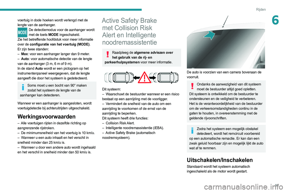 PEUGEOT BOXER 2021 Instructieboekje (in Dutch) 93
Rijden
6voertuig in dode hoeken wordt verlengd met de
lengte van de aanhanger.
De detectiemodus voor de aanhanger wordt met de toets MODE ingeschakeld.
Zie het betreffende hoofdstuk voor meer inf PEUGEOT BOXER 2021 Instructieboekje (in Dutch) 93
Rijden
6voertuig in dode hoeken wordt verlengd met de
lengte van de aanhanger.
De detectiemodus voor de aanhanger wordt met de toets MODE ingeschakeld.
Zie het betreffende hoofdstuk voor meer inf