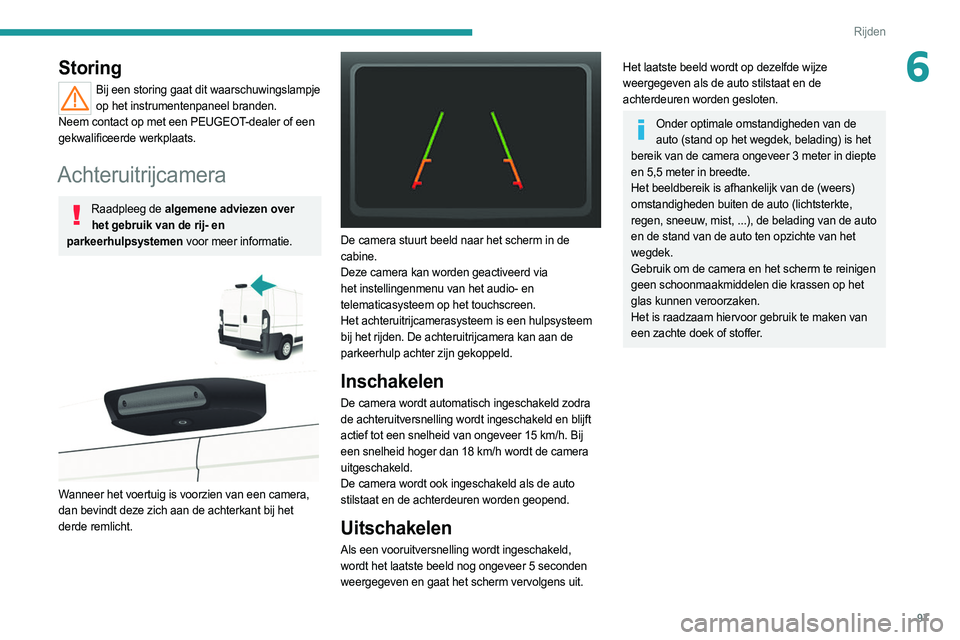 PEUGEOT BOXER 2021 Instructieboekje (in Dutch) 97
Rijden
6Storing
Bij een storing gaat dit waarschuwingslampje op het instrumentenpaneel branden.
Neem contact op met een PEUGEOT-dealer of een
gekwalificeerde werkplaats.
Achteruitrijcamera
Raadple PEUGEOT BOXER 2021 Instructieboekje (in Dutch) 97
Rijden
6Storing
Bij een storing gaat dit waarschuwingslampje op het instrumentenpaneel branden.
Neem contact op met een PEUGEOT-dealer of een
gekwalificeerde werkplaats.
Achteruitrijcamera
Raadple
