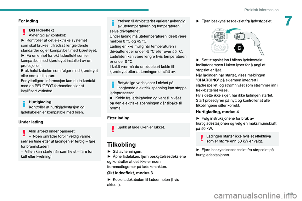 PEUGEOT BOXER 2021 Instruksjoner for bruk (in Norwegian) 101
Praktisk informasjon
7Før lading
Økt ladeeffekt
Avhengig av kontekst:
►
Kontroller at det elektriske systemet
som skal brukes, tilfredsstiller gjeldende
standarder og er kompatibelt med kj PEUGEOT BOXER 2021 Instruksjoner for bruk (in Norwegian) 101
Praktisk informasjon
7Før lading
Økt ladeeffekt
Avhengig av kontekst:
►
Kontroller at det elektriske systemet
som skal brukes, tilfredsstiller gjeldende
standarder og er kompatibelt med kj