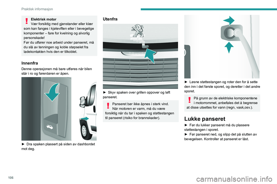 PEUGEOT BOXER 2021 Instruksjoner for bruk (in Norwegian) 106
Praktisk informasjon
Elektrisk motor
Vær forsiktig med gjenstander eller klær
som kan fanges i kjøleviften eller i bevegelige
komponenter – fare for kvelning og alvorlig
personskade!
Før PEUGEOT BOXER 2021 Instruksjoner for bruk (in Norwegian) 106
Praktisk informasjon
Elektrisk motor
Vær forsiktig med gjenstander eller klær
som kan fanges i kjøleviften eller i bevegelige
komponenter – fare for kvelning og alvorlig
personskade!
Før
