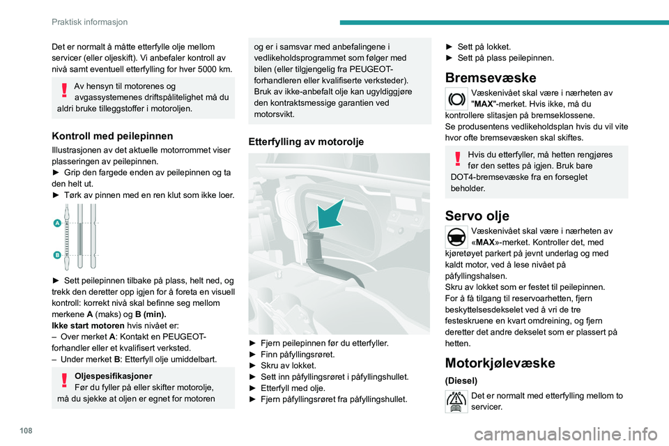 PEUGEOT BOXER 2021 Instruksjoner for bruk (in Norwegian) 108
Praktisk informasjon
Det er normalt å måtte etterfylle olje mellom
servicer (eller oljeskift). Vi anbefaler kontroll av
nivå samt eventuell etterfylling for hver 5000 km.
Av hensyn til motore PEUGEOT BOXER 2021 Instruksjoner for bruk (in Norwegian) 108
Praktisk informasjon
Det er normalt å måtte etterfylle olje mellom
servicer (eller oljeskift). Vi anbefaler kontroll av
nivå samt eventuell etterfylling for hver 5000 km.
Av hensyn til motore