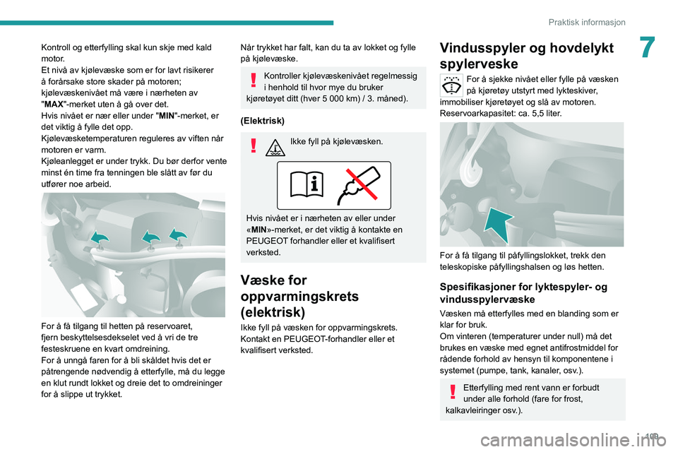 PEUGEOT BOXER 2021 Instruksjoner for bruk (in Norwegian) 109
Praktisk informasjon
7Kontroll og etterfylling skal kun skje med kald
motor.
Et nivå av kjølevæske som er for lavt risikerer
å forårsake store skader på motoren;
kjølevæskenivået må v PEUGEOT BOXER 2021 Instruksjoner for bruk (in Norwegian) 109
Praktisk informasjon
7Kontroll og etterfylling skal kun skje med kald
motor.
Et nivå av kjølevæske som er for lavt risikerer
å forårsake store skader på motoren;
kjølevæskenivået må v