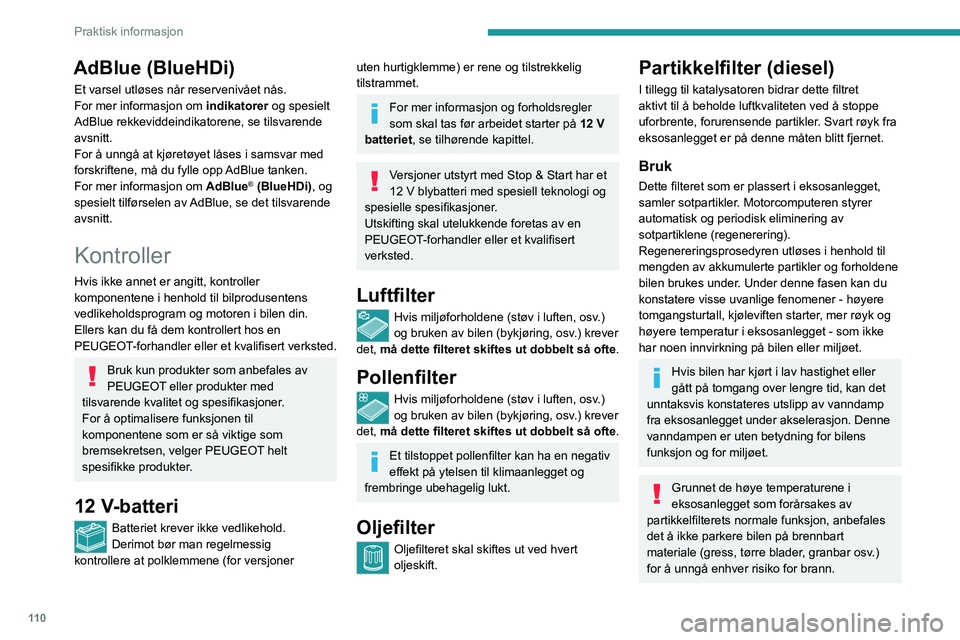 PEUGEOT BOXER 2021 Instruksjoner for bruk (in Norwegian) 11 0
Praktisk informasjon
AdBlue (BlueHDi)
Et varsel utløses når reservenivået nås.
For mer informasjon om indikatorer og spesielt
AdBlue rekkeviddeindikatorene, se tilsvarende
avsnitt.
For å u PEUGEOT BOXER 2021 Instruksjoner for bruk (in Norwegian) 11 0
Praktisk informasjon
AdBlue (BlueHDi)
Et varsel utløses når reservenivået nås.
For mer informasjon om indikatorer og spesielt
AdBlue rekkeviddeindikatorene, se tilsvarende
avsnitt.
For å u
