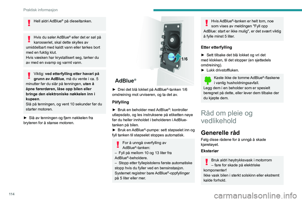 PEUGEOT BOXER 2021 Instruksjoner for bruk (in Norwegian) 11 4
Praktisk informasjon
Hell aldri AdBlue® på dieseltanken.
Hvis du søler AdBlue® eller det er søl på
karosseriet, skal dette skylles av
umiddelbart med kaldt vann eller tørkes bort
med PEUGEOT BOXER 2021 Instruksjoner for bruk (in Norwegian) 11 4
Praktisk informasjon
Hell aldri AdBlue® på dieseltanken.
Hvis du søler AdBlue® eller det er søl på
karosseriet, skal dette skylles av
umiddelbart med kaldt vann eller tørkes bort
med