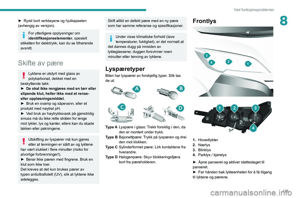 PEUGEOT BOXER 2021 Instruksjoner for bruk (in Norwegian) 123
Ved funksjonsproblemer
8► Rydd bort verktøyene og hjulkapselen
(avhengig av versjon).
For ytterligere opplysninger om
identifikasjonselementer, spesielt
etiketten for dekktrykk, kan du se ti PEUGEOT BOXER 2021 Instruksjoner for bruk (in Norwegian) 123
Ved funksjonsproblemer
8► Rydd bort verktøyene og hjulkapselen
(avhengig av versjon).
For ytterligere opplysninger om
identifikasjonselementer, spesielt
etiketten for dekktrykk, kan du se ti