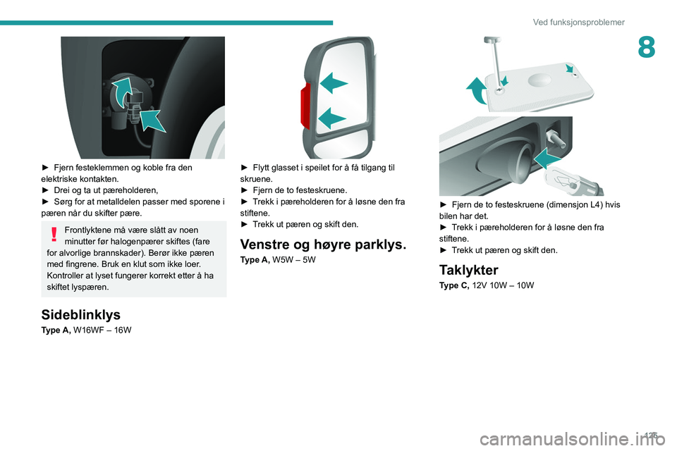PEUGEOT BOXER 2021 Instruksjoner for bruk (in Norwegian) 125
Ved funksjonsproblemer
8
► Fjern festeklemmen og koble fra den
elektriske kontakten.
►
Drei og ta ut pæreholderen,
►
Sørg for at metalldelen passer med sporene i
pæren når du sk PEUGEOT BOXER 2021 Instruksjoner for bruk (in Norwegian) 125
Ved funksjonsproblemer
8
► Fjern festeklemmen og koble fra den
elektriske kontakten.
►
Drei og ta ut pæreholderen,
►
Sørg for at metalldelen passer med sporene i
pæren når du sk