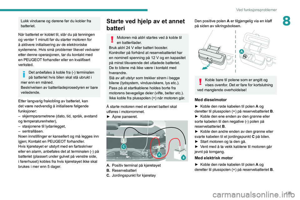 PEUGEOT BOXER 2021 Instruksjoner for bruk (in Norwegian) 129
Ved funksjonsproblemer
8Lukk vinduene og dørene før du kobler fra
batteriet.
Når batteriet er koblet til, slår du på tenningen
og venter 1 minutt før du starter motoren for
å aktivere in PEUGEOT BOXER 2021 Instruksjoner for bruk (in Norwegian) 129
Ved funksjonsproblemer
8Lukk vinduene og dørene før du kobler fra
batteriet.
Når batteriet er koblet til, slår du på tenningen
og venter 1 minutt før du starter motoren for
å aktivere in