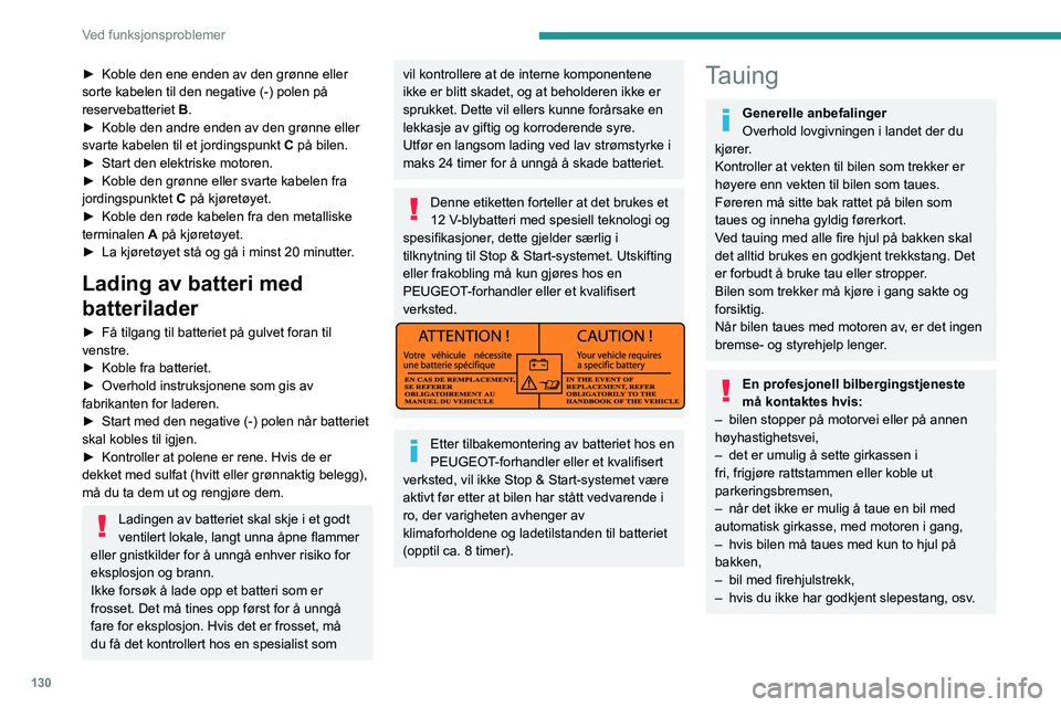 PEUGEOT BOXER 2021 Instruksjoner for bruk (in Norwegian) 130
Ved funksjonsproblemer
► Koble den ene enden av den grønne eller
sorte kabelen til den negative (-) polen på
reservebatteriet B
.
►
Koble den andre enden av den grønne eller
svarte ka PEUGEOT BOXER 2021 Instruksjoner for bruk (in Norwegian) 130
Ved funksjonsproblemer
► Koble den ene enden av den grønne eller
sorte kabelen til den negative (-) polen på
reservebatteriet B
.
►
Koble den andre enden av den grønne eller
svarte ka