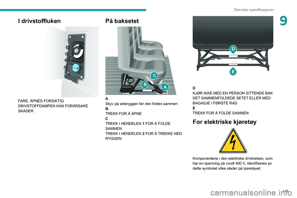 PEUGEOT BOXER 2021  Instruksjoner for bruk (in Norwegian) 145
Tekniske spesifikasjoner
9I drivstoffluken 
 
FARE. ÅPNES FORSIKTIG
DRIVSTOFFDAMPEN KAN FORÅRSAKE 
SKADER
På baksetet 
 
A
Skyv på seteryggen før den foldes sammen
B.
TREKK FOR Å ÅPNE
C
TRE