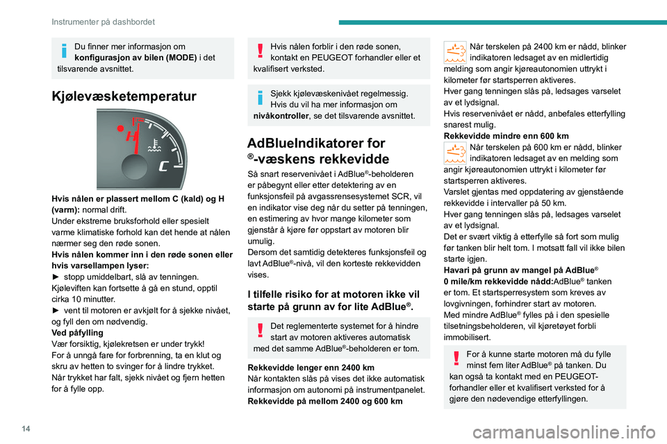 PEUGEOT BOXER 2021 Instruksjoner for bruk (in Norwegian) 14
Instrumenter på dashbordet
Du finner mer informasjon om
konfigurasjon av bilen (MODE) i det
tilsvarende avsnittet.
Kjølevæsketemperatur
Hvis nålen er plassert mellom C (kald) og H
(varm) PEUGEOT BOXER 2021 Instruksjoner for bruk (in Norwegian) 14
Instrumenter på dashbordet
Du finner mer informasjon om
konfigurasjon av bilen (MODE) i det
tilsvarende avsnittet.
Kjølevæsketemperatur
Hvis nålen er plassert mellom C (kald) og H
(varm)