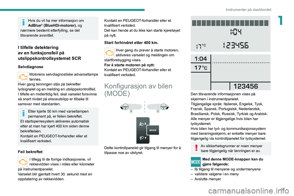 PEUGEOT BOXER 2021 Instruksjoner for bruk (in Norwegian) 15
Instrumenter på dashbordet
1Hvis du vil ha mer informasjon om
AdBlue® (BlueHDi-motorer), og
nærmere bestemt etterfylling, se det
tilsvarende avsnittet.
I tilfelle detektering
av en funksjons PEUGEOT BOXER 2021 Instruksjoner for bruk (in Norwegian) 15
Instrumenter på dashbordet
1Hvis du vil ha mer informasjon om
AdBlue® (BlueHDi-motorer), og
nærmere bestemt etterfylling, se det
tilsvarende avsnittet.
I tilfelle detektering
av en funksjons
