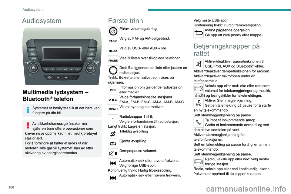 PEUGEOT BOXER 2021 Instruksjoner for bruk (in Norwegian) 160
Audiosystem
Audiosystem
Multimedia lydsystem –
Bluetooth
® telefon
Systemet er beskyttet slik at det bare kan
fungere på din bil.
Av sikkerhetsmessige årsaker må sjåføren bare utføre PEUGEOT BOXER 2021 Instruksjoner for bruk (in Norwegian) 160
Audiosystem
Audiosystem
Multimedia lydsystem –
Bluetooth
® telefon
Systemet er beskyttet slik at det bare kan
fungere på din bil.
Av sikkerhetsmessige årsaker må sjåføren bare utføre