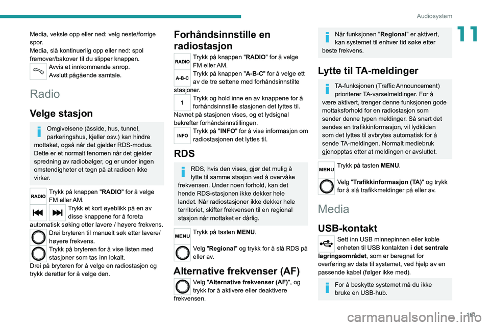 PEUGEOT BOXER 2021 Instruksjoner for bruk (in Norwegian) 161
Audiosystem
11Media, veksle opp eller ned: velg neste/forrige
spor.
Media, slå kontinuerlig opp eller ned: spol
fremover/bakover til du slipper knappen.
Avvis et innkommende anrop.Avslutt påg PEUGEOT BOXER 2021 Instruksjoner for bruk (in Norwegian) 161
Audiosystem
11Media, veksle opp eller ned: velg neste/forrige
spor.
Media, slå kontinuerlig opp eller ned: spol
fremover/bakover til du slipper knappen.
Avvis et innkommende anrop.Avslutt påg