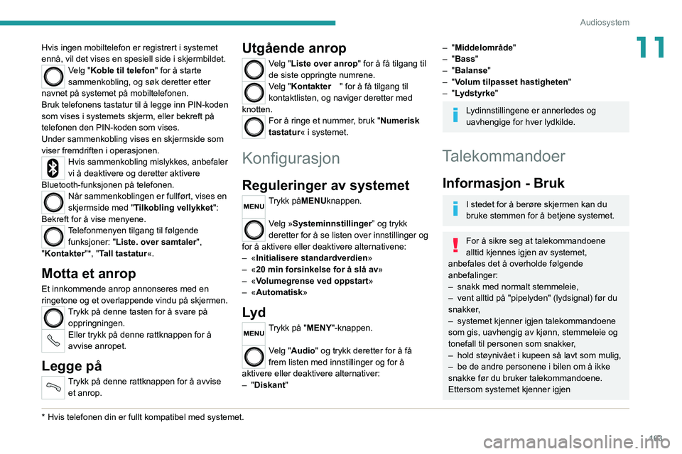 PEUGEOT BOXER 2021 Instruksjoner for bruk (in Norwegian) 163
Audiosystem
11Hvis ingen mobiltelefon er registrert i systemet
ennå, vil det vises en spesiell side i skjermbildet.
Velg "Koble til telefon" for å starte
sammenkobling, og søk derette PEUGEOT BOXER 2021 Instruksjoner for bruk (in Norwegian) 163
Audiosystem
11Hvis ingen mobiltelefon er registrert i systemet
ennå, vil det vises en spesiell side i skjermbildet.
Velg "Koble til telefon" for å starte
sammenkobling, og søk derette