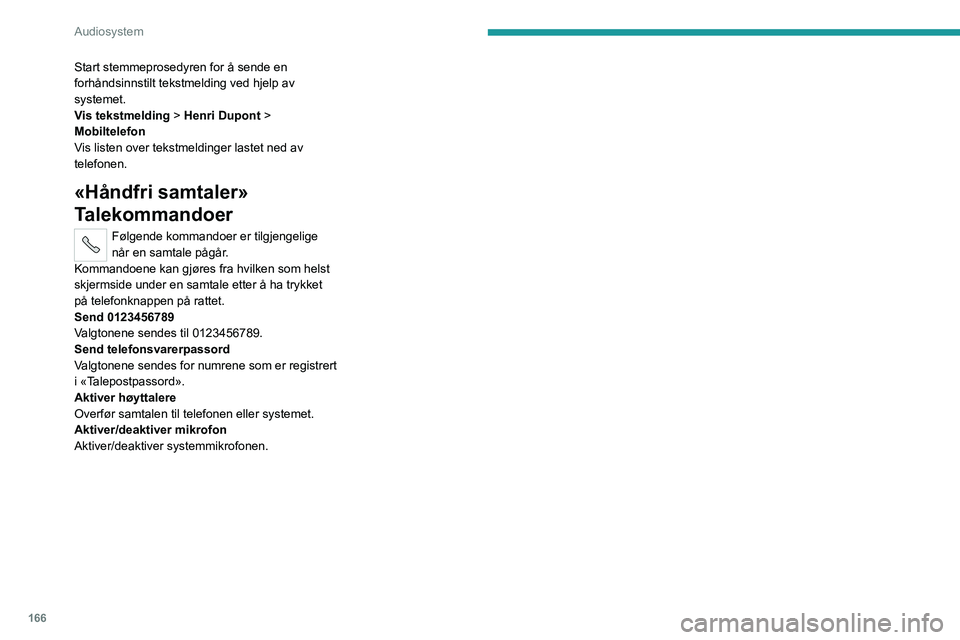 PEUGEOT BOXER 2021 Instruksjoner for bruk (in Norwegian) 166
Audiosystem
Start stemmeprosedyren for å sende en
forhåndsinnstilt tekstmelding ved hjelp av
systemet.
Vis tekstmelding > Henri Dupont >
Mobiltelefon
Vis listen over tekstmeldinger lastet ned PEUGEOT BOXER 2021 Instruksjoner for bruk (in Norwegian) 166
Audiosystem
Start stemmeprosedyren for å sende en
forhåndsinnstilt tekstmelding ved hjelp av
systemet.
Vis tekstmelding > Henri Dupont >
Mobiltelefon
Vis listen over tekstmeldinger lastet ned